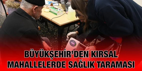 BÜYÜKŞEHİR BELEDİYESİ’NDEN KIRSAL MAHALLELERE SAĞLIK ELİ