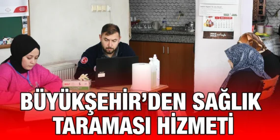 BÜYÜKŞEHİR KIRSAL MAHALLELERDE SAĞLIK TARAMASI YAPIYOR