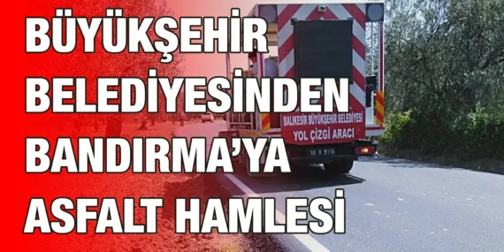 BÜYÜKŞEHİR’DEN BANDIRMA’YA YEPYENİ YOLLAR