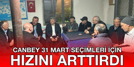 CANBEY 31 MART SEÇİMLERİ İÇİN HIZINI ARTTIRDI