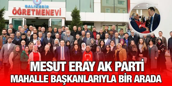 MESUT ERAY MAHALLE BAŞKANLARIYLA BİR ARADA