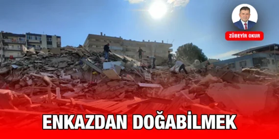 ENKAZDAN DOĞABİLMEK