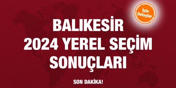 BALIKESİR 2024 SEÇİM SONUÇLARI