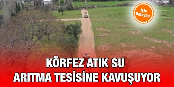 KÖRFEZ’DE ATIK SU ARITMA TESİSİNE İLK KAZMA VURULDU