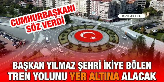 CUMHURBAŞKANI SÖZ VERDİ TREN YOLU YERİN ALTINA ALINIYOR