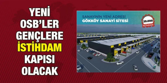 OSB’LER 25 BİN GENCE YENİ İSTİHDAM KAPISI OLACAK