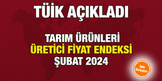TARIM ÜRÜNLERİ ÜRETİCİ FİYAT ENDEKSİ ŞUBAT 2024
