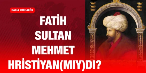 FATİH SULTAN MEHMET HRİSTİYAN(MIY)DI?