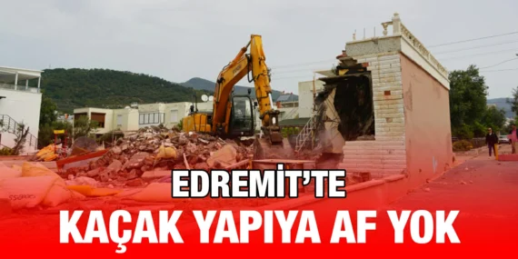 EDREMİT’TE KAÇAK YAPILARA GEÇİT YOK