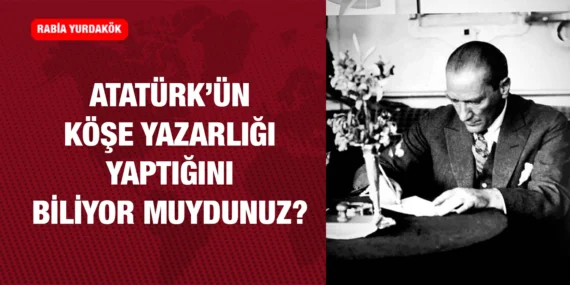 ATATÜRK BİR GAZETEDE KÖŞE YAZISI YAZIYORDU