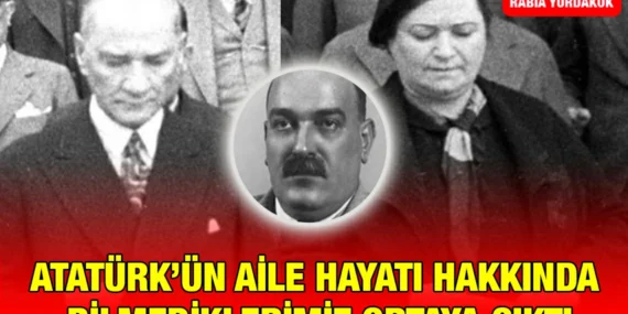 ATATÜRK’ÜN AİLE HAYATI HAKKINDA BİLMEDİKLERİMİZ ORTAYA ÇIKTI