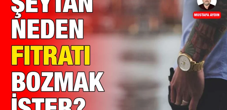 seytan_neden_fitrati_bozmak_ister_kriter_haber_mustafa_aydin