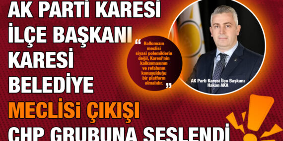 AK PARTİ KARESİ İLÇE BAŞKANI HAKAN AKA CHP GRUBUNA SESLENDİ!
