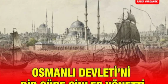 OSMANLI DEVLETİ’Nİ BİR SÜRE CİNLER YÖNETTİ