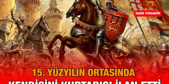 15. YÜZYILIN ORTASINDA KENDİSİNİ KURTARICI İLAN ETTİ