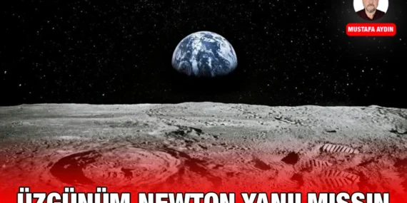 ÜZGÜNÜM NEWTON YANILMIŞSIN