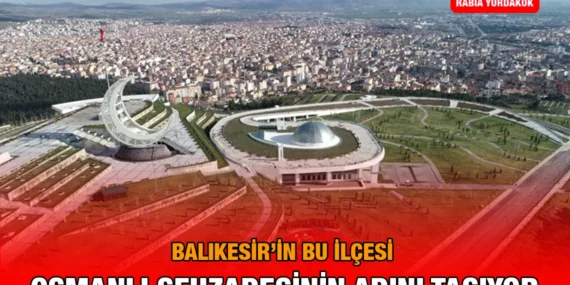 Şehzade İsmi Taşıyan İlçemiz