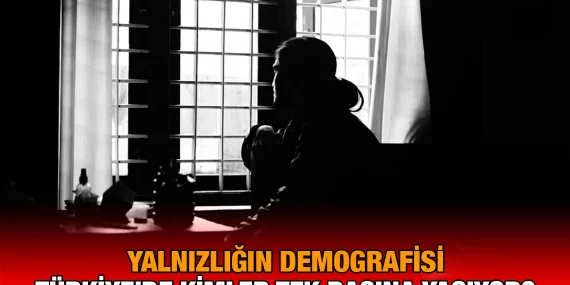 Türkiye’de kimler tek başına yaşıyor?